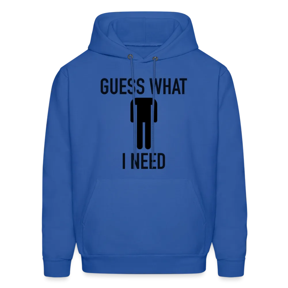 Guess What I Need Hoodie (Sexual Humor)