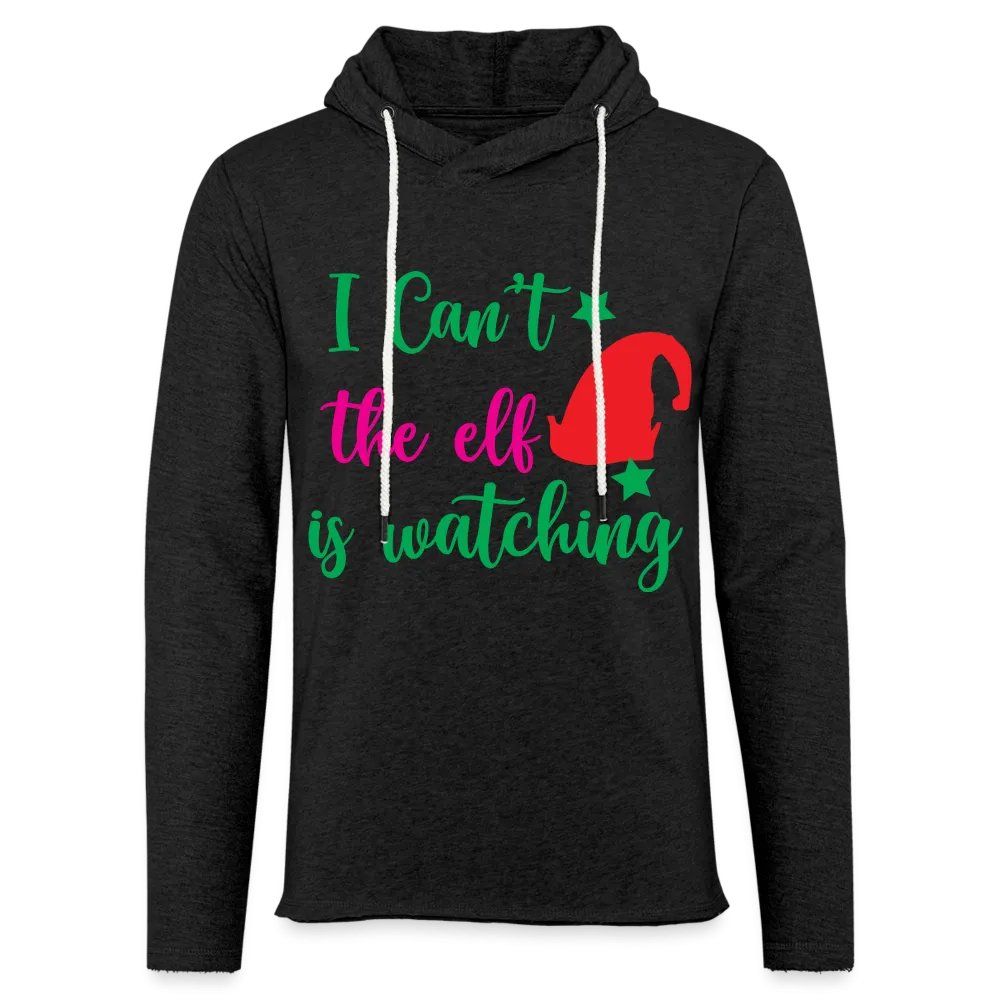 I Can't The Elf Is Watching - Lightweight Terry Hoodie