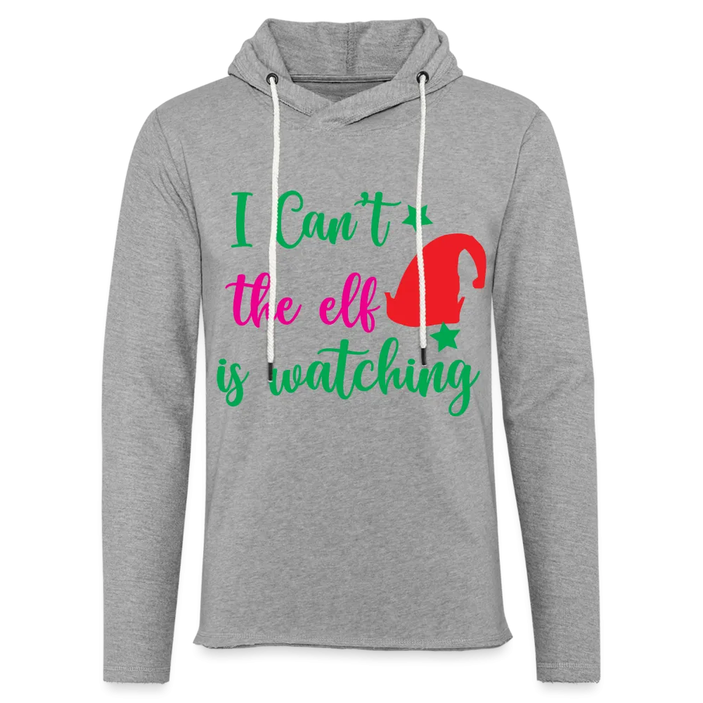 I Can't The Elf Is Watching - Lightweight Terry Hoodie
