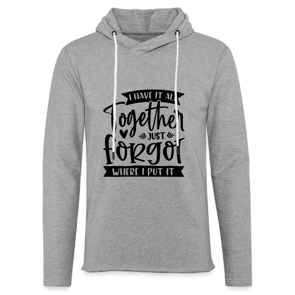 I Have It All Together Just Forgot Where I Put It Lightweight Terry Hoodie