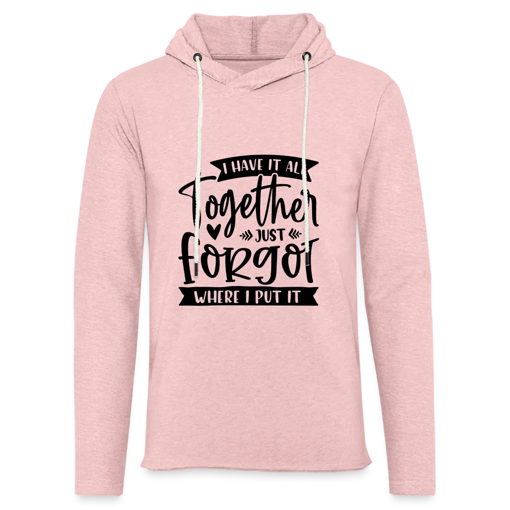 I Have It All Together Just Forgot Where I Put It Lightweight Terry Hoodie