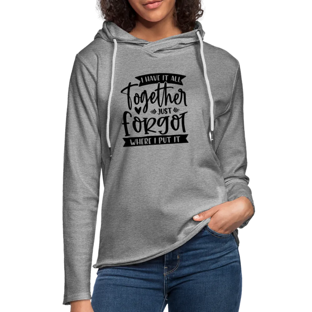 I Have It All Together Just Forgot Where I Put It Lightweight Terry Hoodie