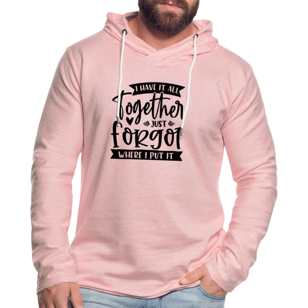 I Have It All Together Just Forgot Where I Put It Lightweight Terry Hoodie